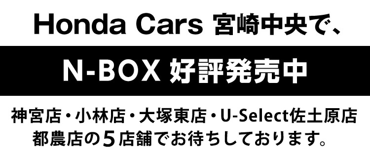 ホンダカーズ宮崎中央でN-BOX発売中！神宮店、小林店、大塚東店、U-select佐土原店、都農店でお待ちしております。